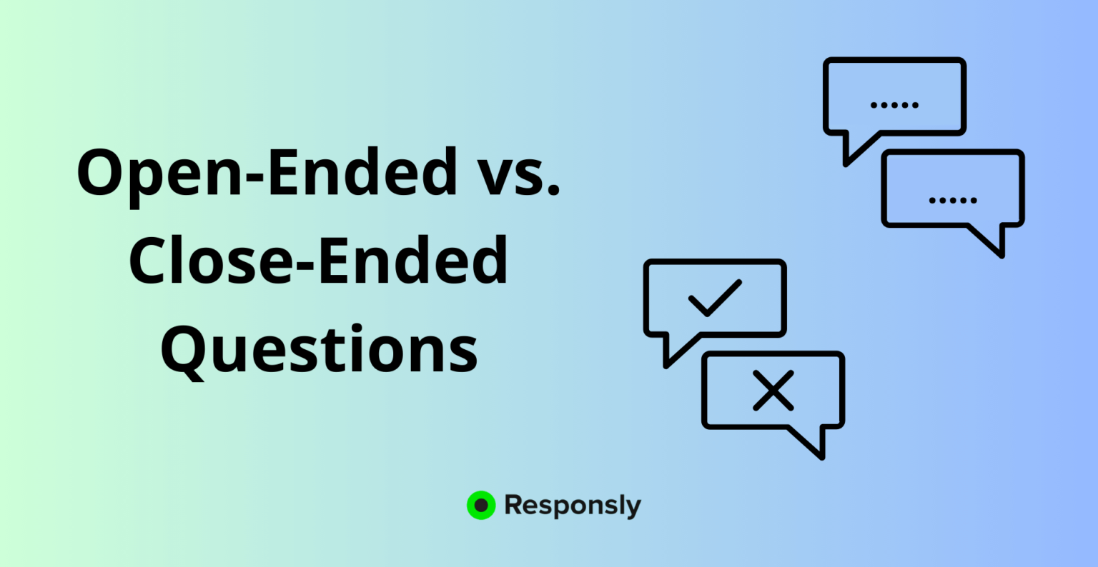 Open-Ended vs. Close-Ended Questions: When and How to Use Them - Responsly