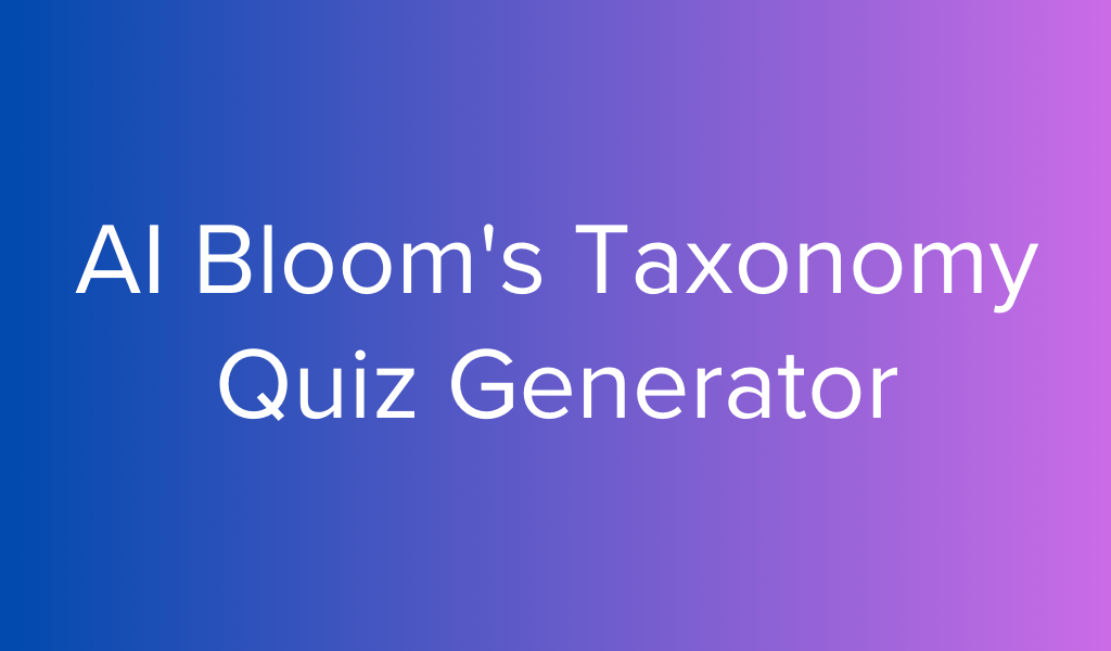AI Bloom&#8217;s Taxonomy Quiz Generator